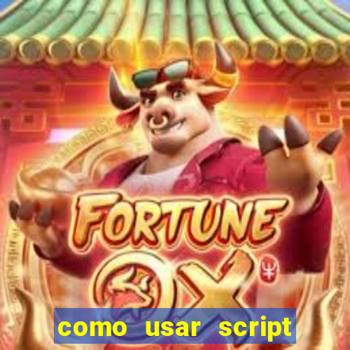 como usar script no cmsp